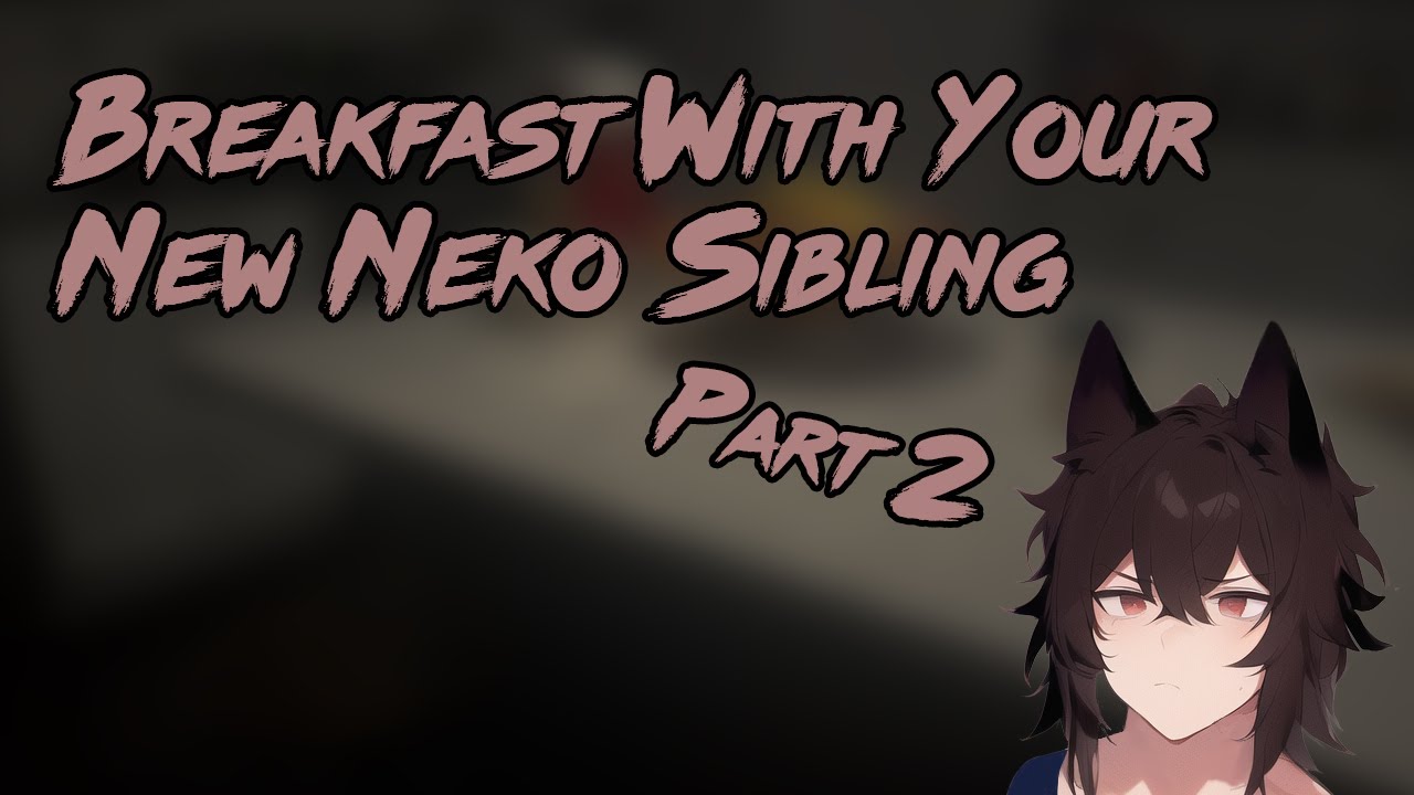 [M4A] Breakfast With Your New Neko Sibling (pt2) [Tsundere] [Coming To Understand] [Eventual Love]