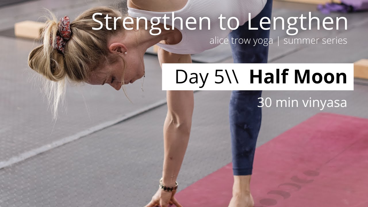 Half Moon (Day 5 - 30 Mins Vinyasa) | Strengthen to Lengthen Yoga Series with Alice Trow