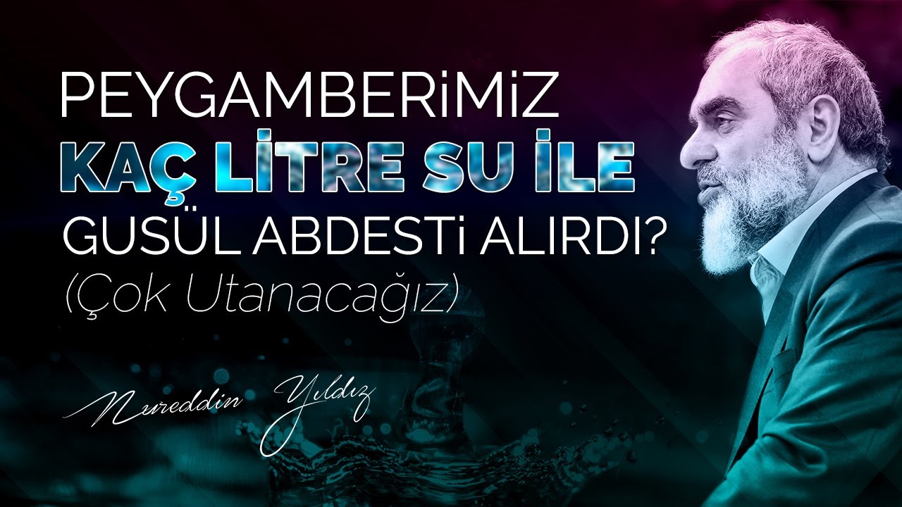 PEYGAMBERİMİZ KAÇ LİTRE SU İLE GUSÜL ABDESTİ ALIRDI? (Çok Utanacağız) | Nureddin Yıldız