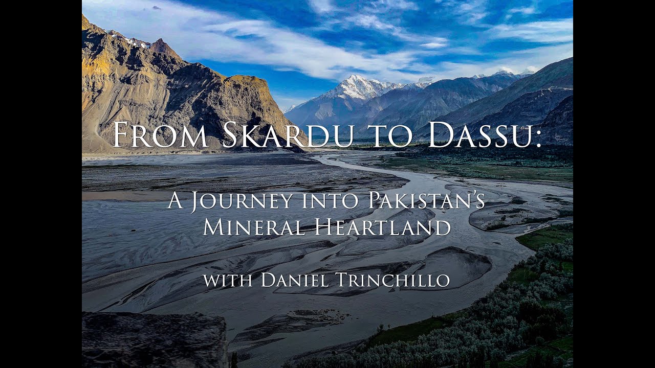 From Skardu to Dassu: A Journey into Pakistan’s Mineral Heartland with Daniel Trinchillo