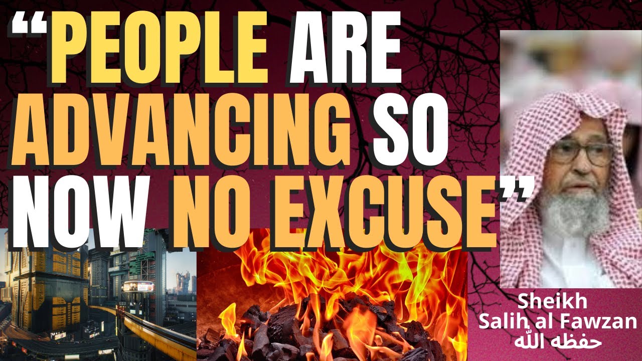 “PEOPLE ARE ADVANCING SO NOW NO EXCUSE”﻿ - Sheikh Salih al Fawzan حفظه الله