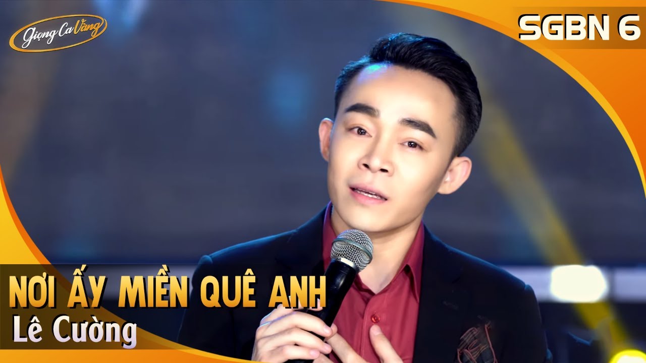 Nơi Ấy Miền Qu&ecirc; Anh - L&ecirc; Cường | SGBN 6 | Giọng Ca V&agrave;ng