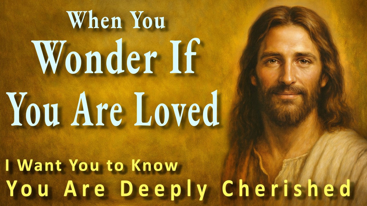 When You Wonder If You Are Loved — I Want You to Know You Are Deeply Cherished