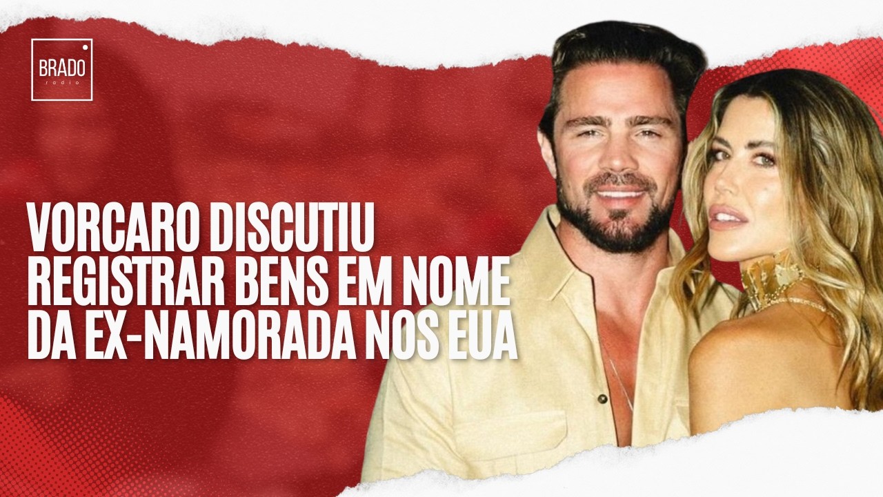 VORCARO DISCUTIU REGISTRAR BENS EM NOME DA EX-NAMORADA NOS EUA
