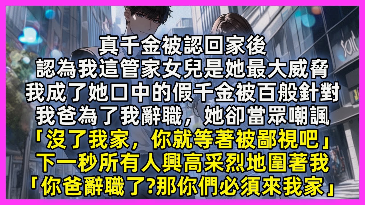 真千金被認回家後，認為我這管家女兒是她最大威脅。我成了她口中的假千金被百般針對。我爸為了我辭職，她卻當眾嘲諷「沒了我家，你就等著被鄙視吧」下一秒所有人興高采烈地圍著我「你爸辭職了那你們必須來我家」