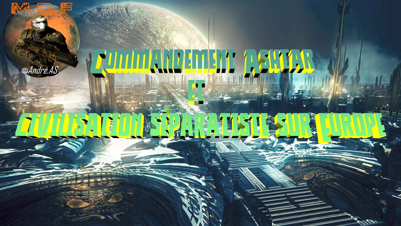 MDF - Commandement Ashtar et civilisation s&eacute;paratiste sur Europe