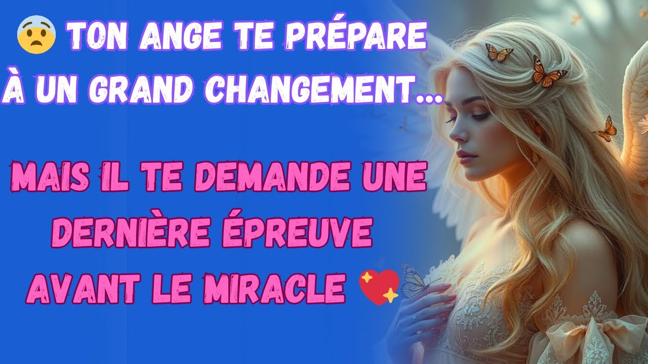 Ton Ange Te Prépare À Un Grand Changement… Mais Il Te Demande Une Dernière Épreuve Avant Le..