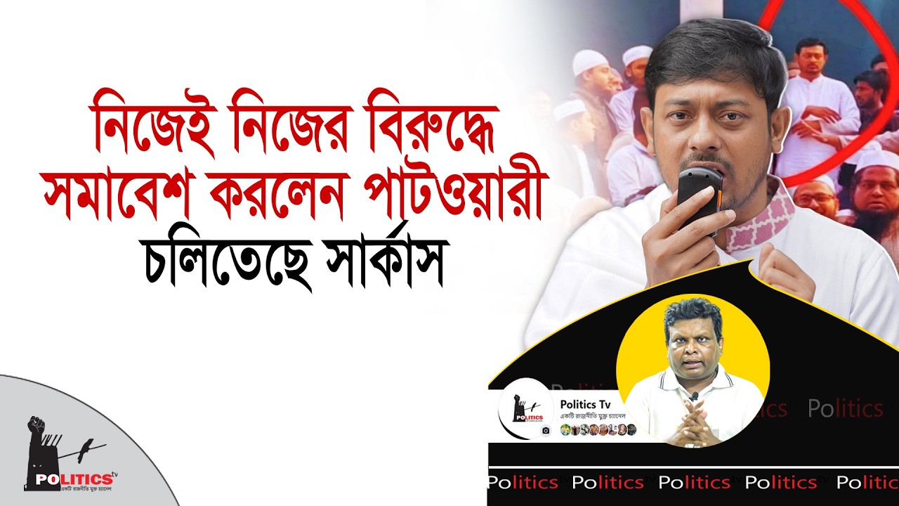 নিজেই নিজের বিরুদ্ধে সমাবেশ করলেন পাটওয়ারী, চলিতেছে সার্কাস | Nasir Uddin Patwary | Politics Tv