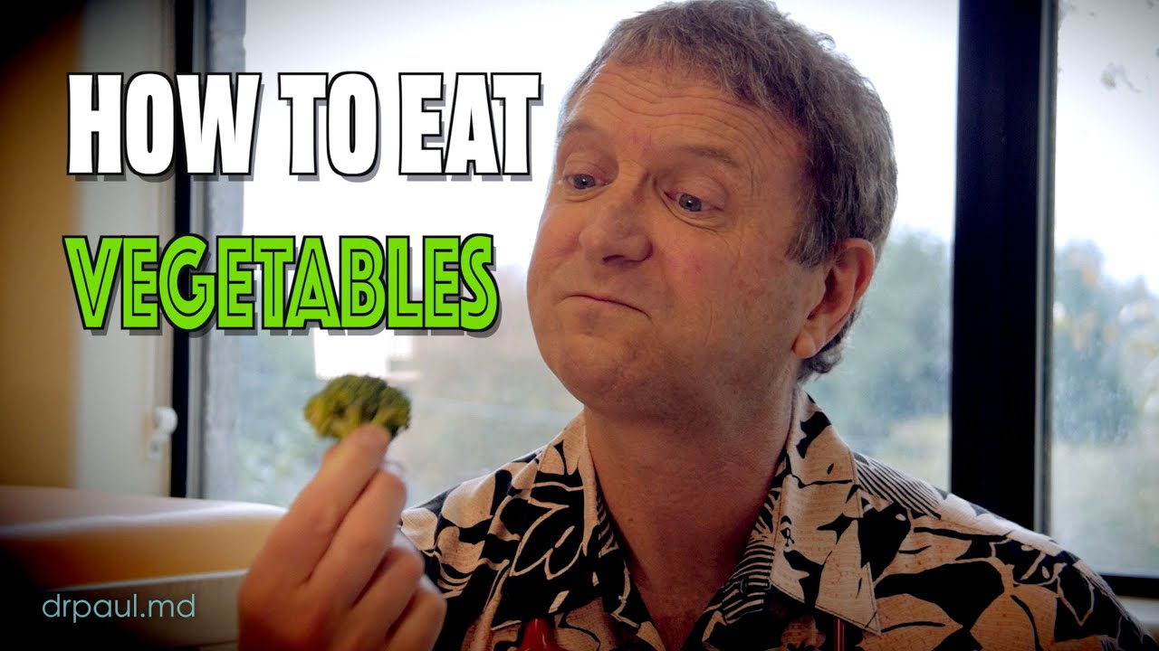 HOW TO EAT VEGETABLES with Dr. Paul (this is not a joke.....)