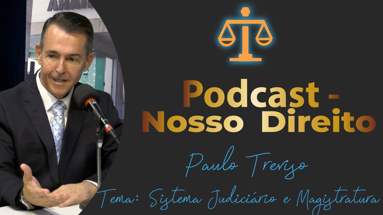 Podcast Nosso Direito - Paulo Treviso - Sistema Judiciário e Magistratura