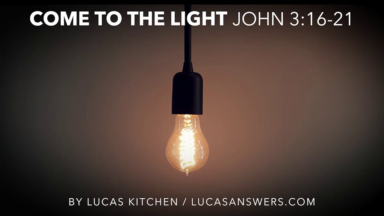 Come To The Light // John 3:16 21
