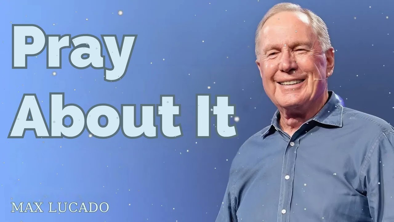 Pray About It - Minister Max Lucado