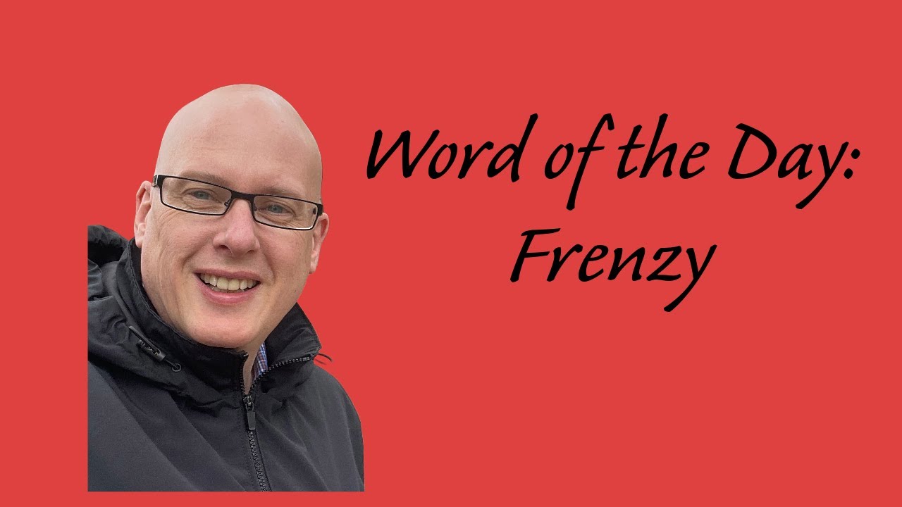 Word of the Day:  Frenzy