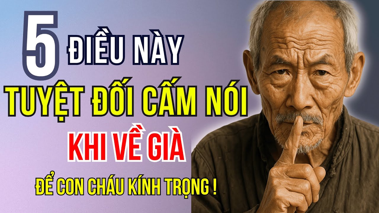 5 Lời Tuyệt Đối Không Nên Nói Khi Về Già Nếu Muốn Con Cháu Kính Trọng Đến Cuối Đời.