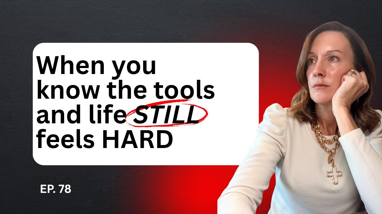 Episode 78 When You Know the Tools and Life is Still Hard