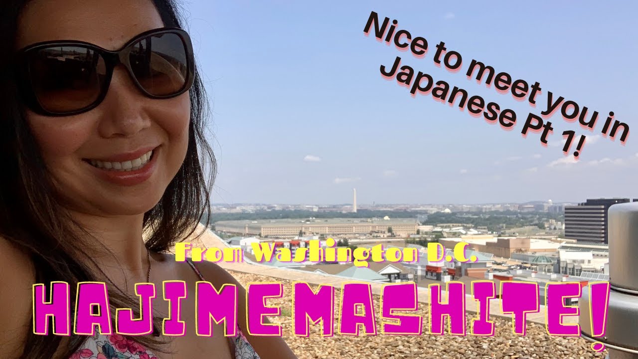 Hajimemashite : Nice to meet you in Japanese Pt.1 (From Washington D.C)