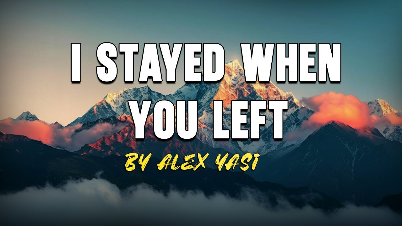 ALEX YASI - I Stayed When You Left ll Sad Songs 2026