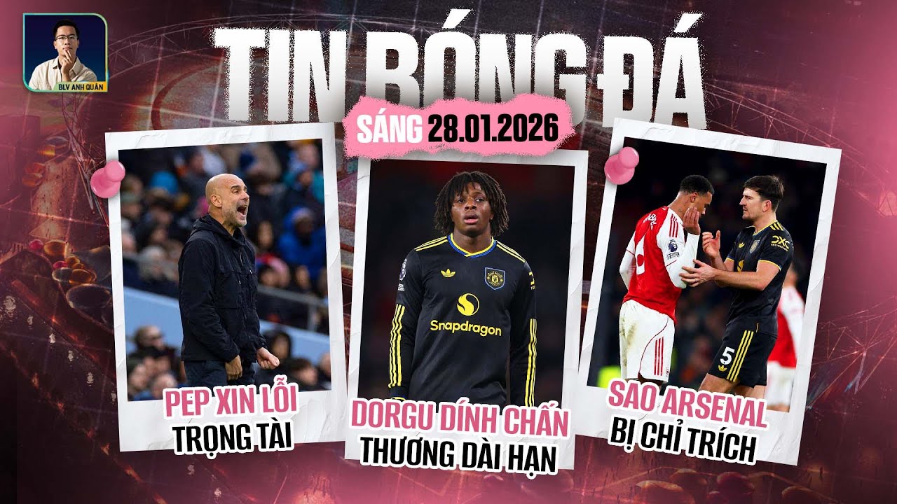 TIN BÓNG ĐÁ 28/1: DORGU DÍNH CHẤN THƯƠNG NẶNG, PEP XIN LỖI TRỌNG TÀI, SAO ARSENAL BỊ CHỈ TRÍCH