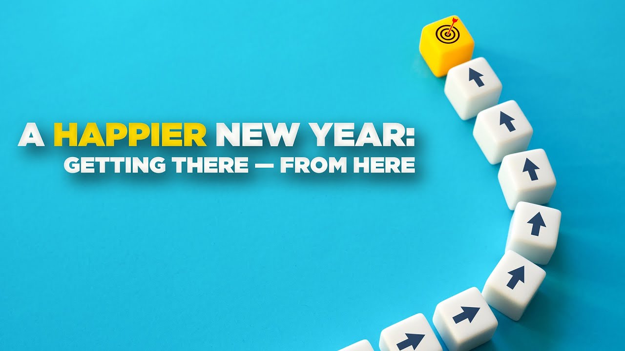 A Happier New Year: Getting There — From Here | Part 4: Lean Into It | Jeff Brawner