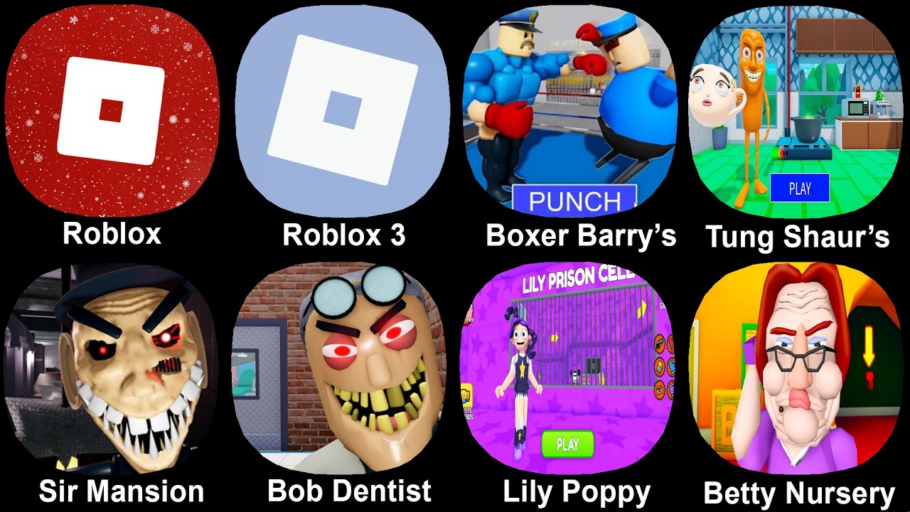 Roblox, Boxer barry's Prison, Tung sahur House, Sir Mansion, Bob dentist, Lily Love Poppy, Betty Nur