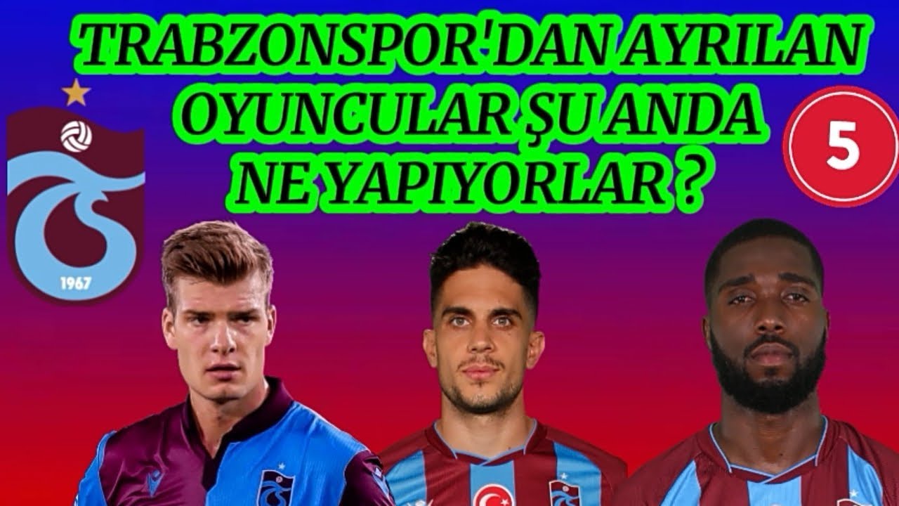 Trabzonspor'dan Ayrılan Oyuncular Şu Anda Ne Yapıyorlar ?