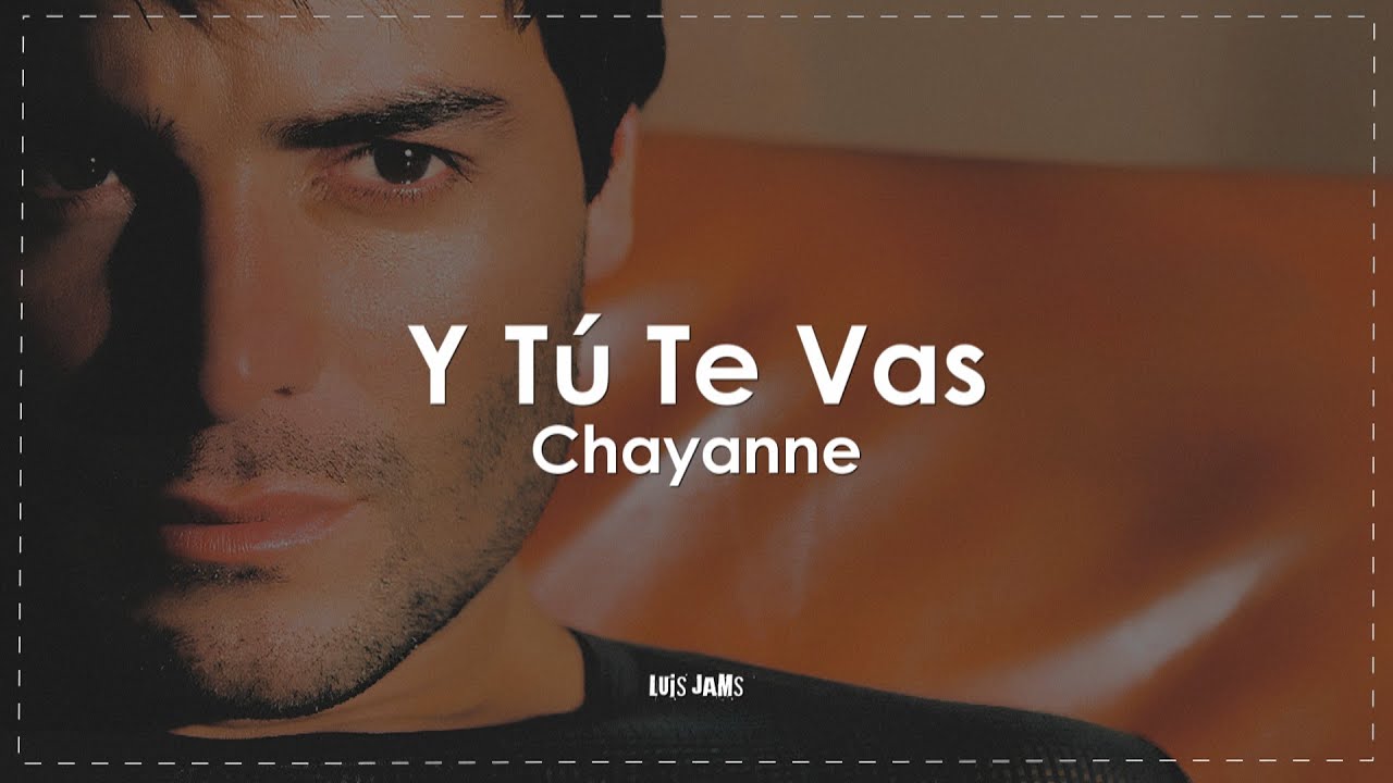 Chayanne - Y Tú Te Vas (Letra / Lyrics)