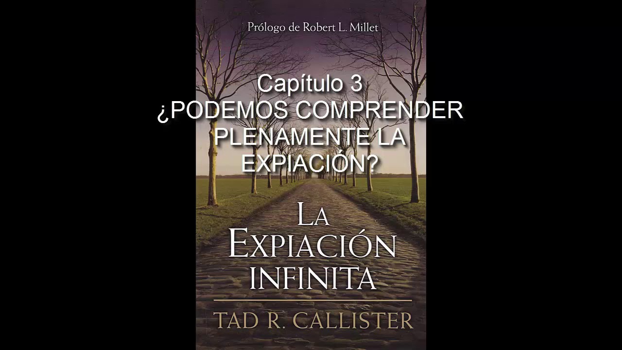La Expiaci&oacute;n Infinita - Cap&iacute;tulo 3 - &iquest;PODEMOS COMPRENDER PLENAMENTE LA EXPIACI&Oacute;N