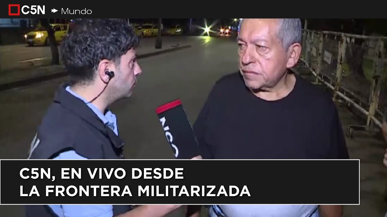 C5N, EN VIVO desde la FRONTERA MILITARIZADA