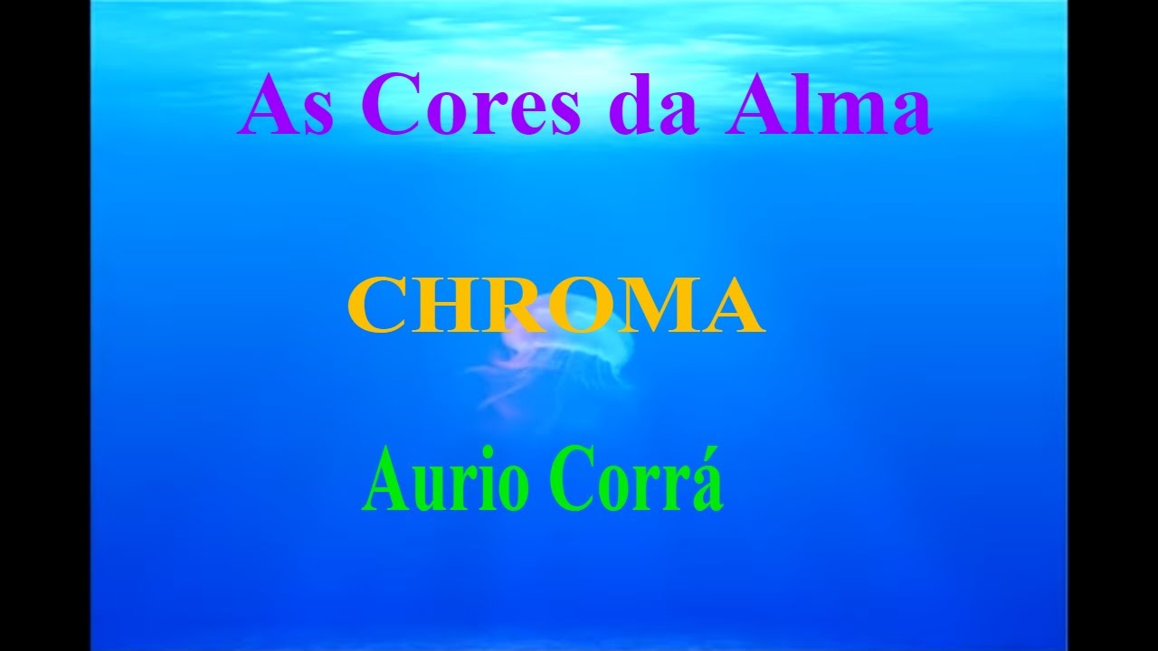 CHROMA by AURIO CORRÁ(FULL)LUZ INTERIOR, CLAREAR, VIDA, PAZ, SONHAR, DEVANEIOS, MEDITAR,INSONIA,ALMA