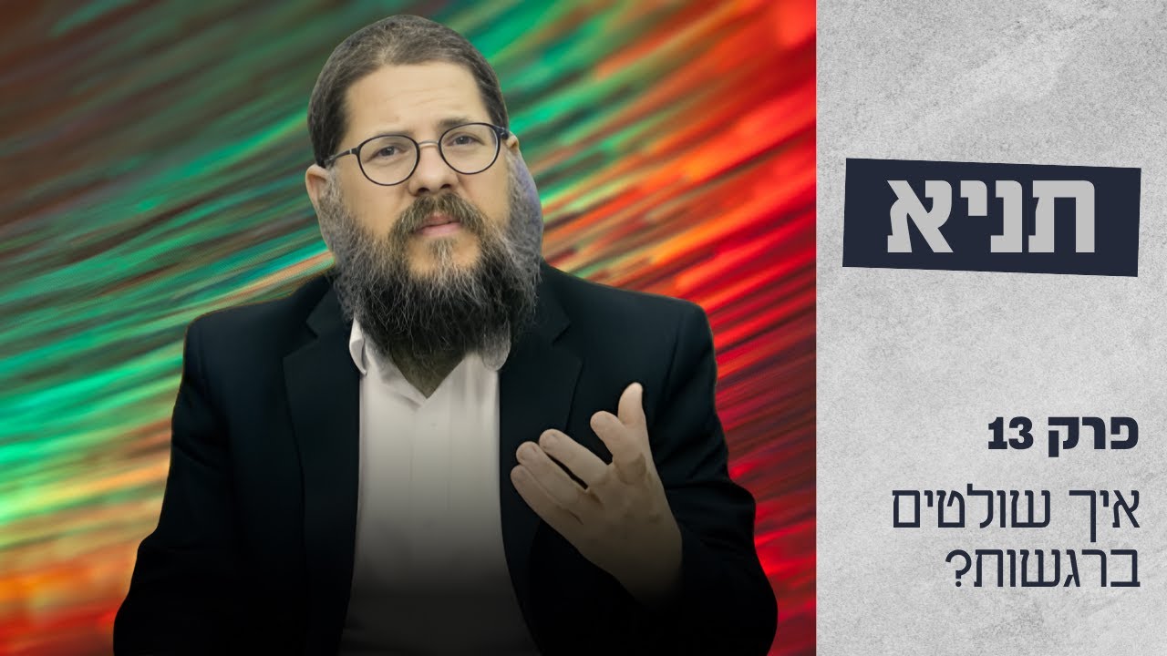 הרב שניאור אשכנזי • שיעור תניא 13 פרק ד׳ 3 • החידה נפתרה - איך אפשר לשלוט ברגשות?!