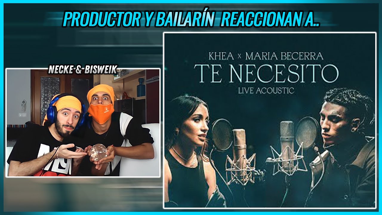 Khea, Maria Becerra - Te Necesito (Live Acoustic) | 🌟 Reacción Productor y Bailarín 🌟 #NeckeYBisweik