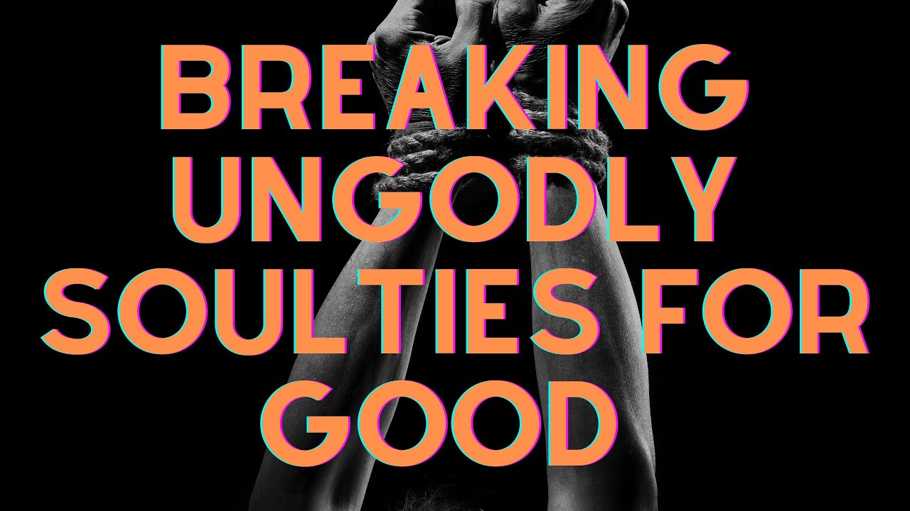 Discerning & Dismantling Ungodly SOULTIES (Pt. 1)