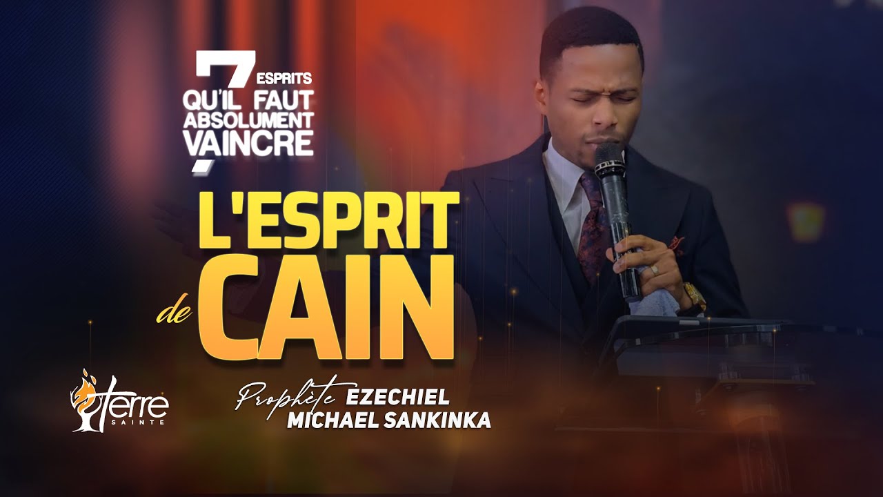 L'ESPRIT DE CAÏN - 7 ESPRITS QU'IL FAUT ABSOLUMENT VAINCRE -  Prophète Ezéchiel Michael SANKINKA