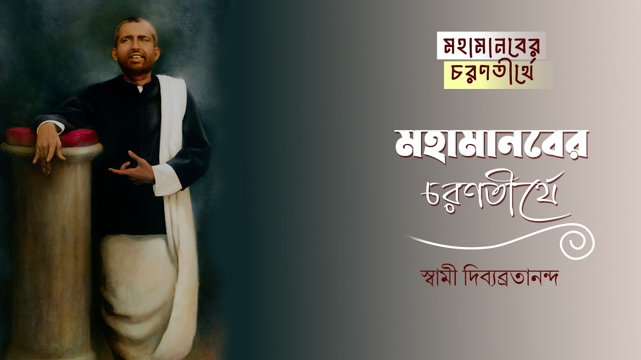 মহামানবের চরণতীর্থে | MAHAMANABER CHARANTIRTHE | Swami Divyavratananda