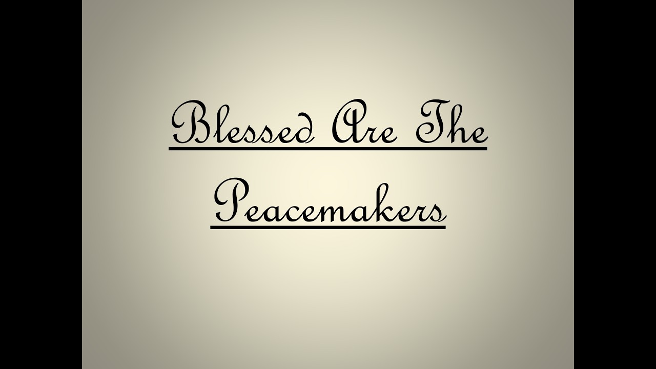 BLESSED ARE THE PEACEMAKERS
