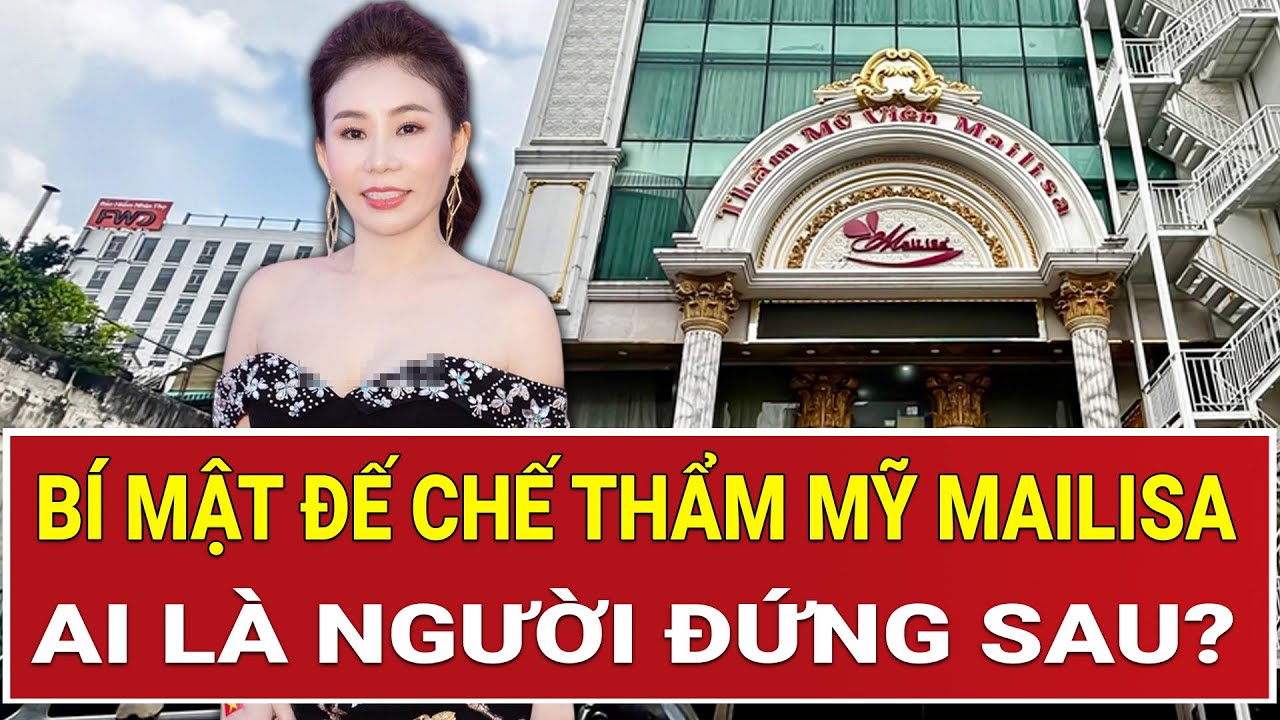 Hé lộ loạt bí mật đế chế thẩm mỹ nghìn tỷ Mailisa: Ai là người đứng sau?