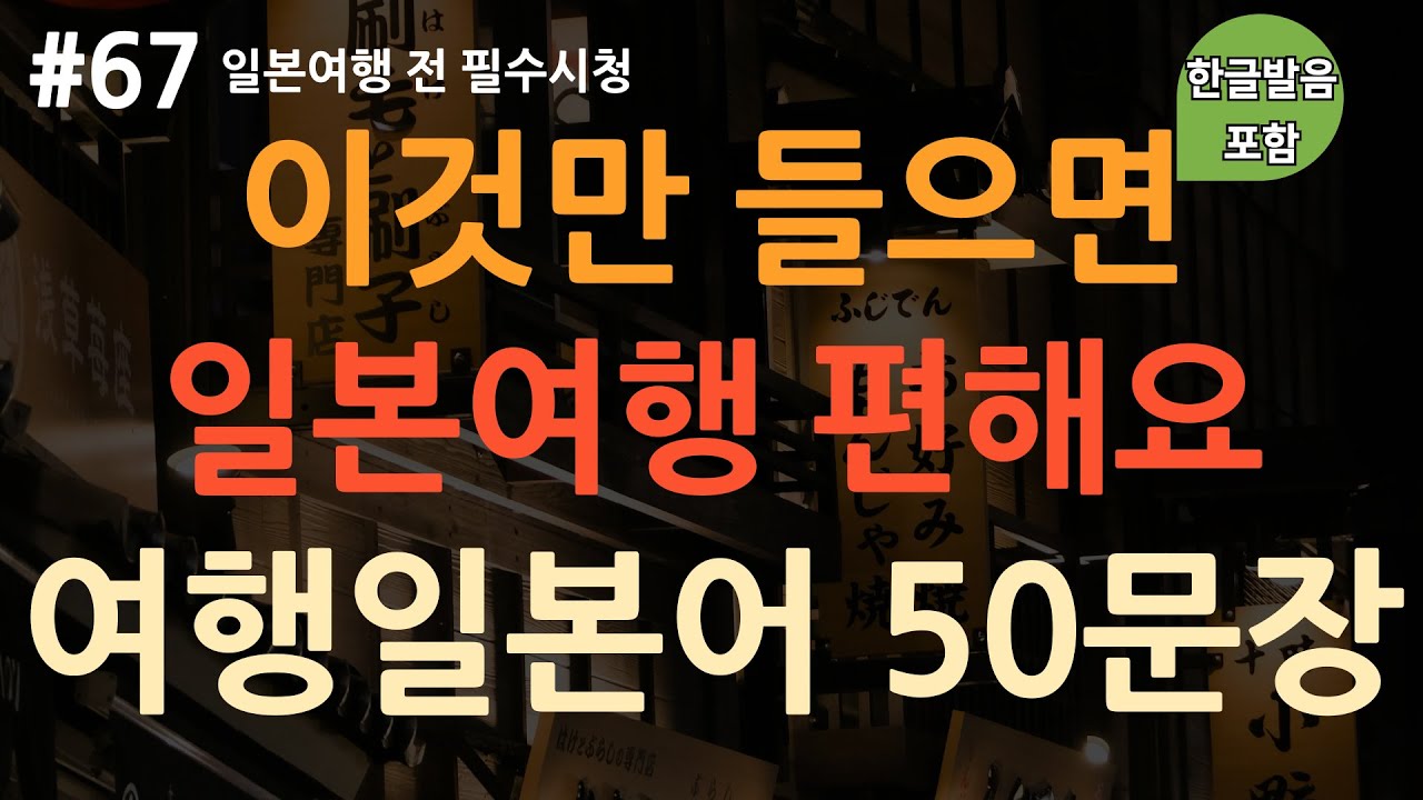 [ch67. 기초생활일본어 50문장] 이것만 꼭 외워가세요! | *일본여행 필수표현* | 무의식 암기 | 자면서도 들어요 | 이동 시 틀어만 놓아요 | 4회 반복 | 한글발음 포함