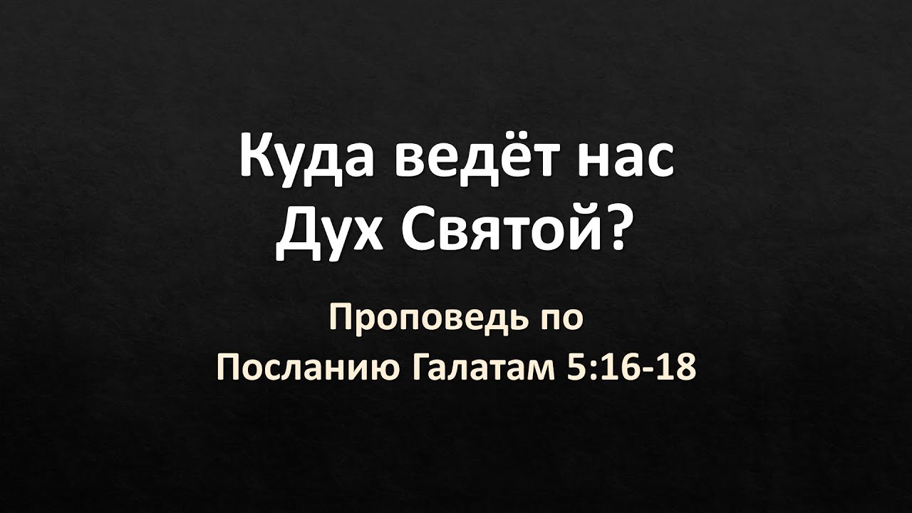 Послание Галатам 5:16-18 – «Куда ведёт нас Дух Святой?»