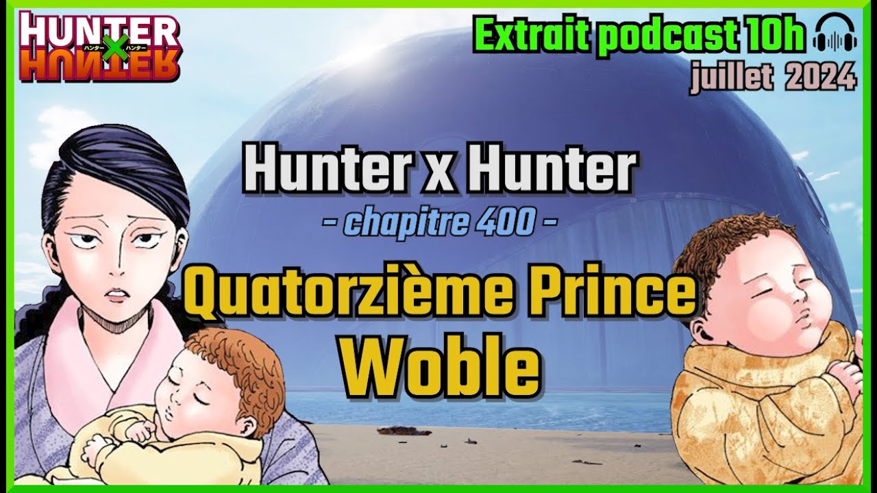 HxH : Quatorzième Prince Woble (chap.400) 🎧[extrait podcast 10h]