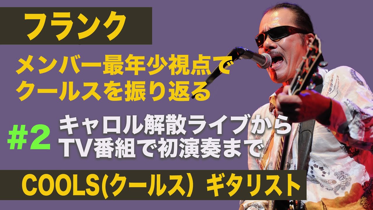フランク# 2/COOLS（クールス）ギタリスト/メンバー最年少視点でクールスを振り返る〜キャロル解散ライブからTV番組で初演奏まで