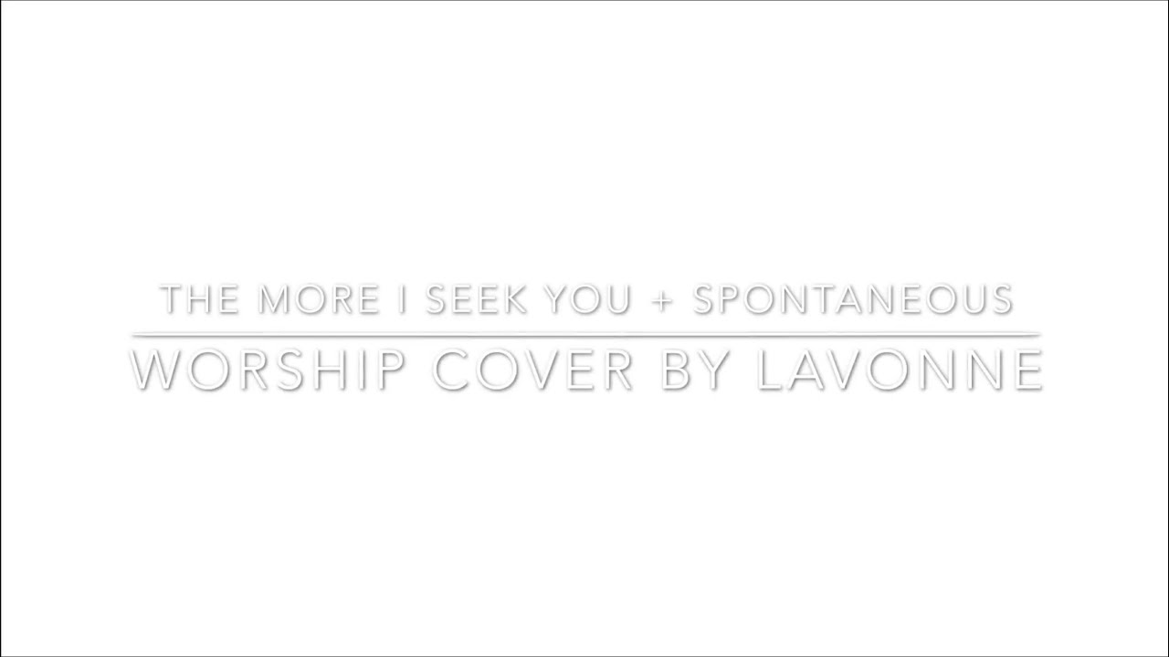THE MORE I SEEK YOU + I JUST LOVE YOU [WORSHIP COVER]