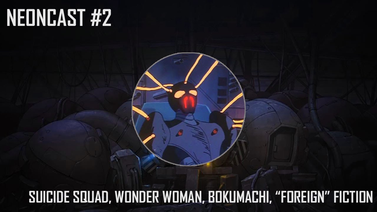 Neoncast #2 - Suicide Squad, Wonder Woman, Bokumachi, 