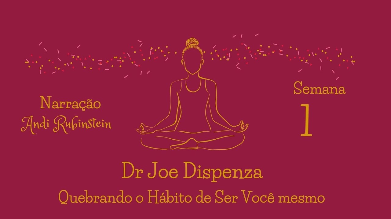 Dr Joe Dispenza - Semana 1 - Meditação por Indução de Partes do Corpo (Quebrando o Hábito)