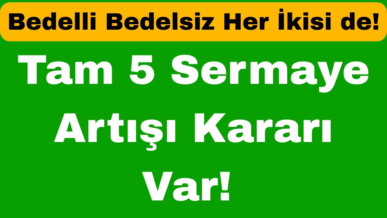 Tam 5 Sermaye Artışı Kararı Var! Bedelli Bedelsiz Her İkisi de!