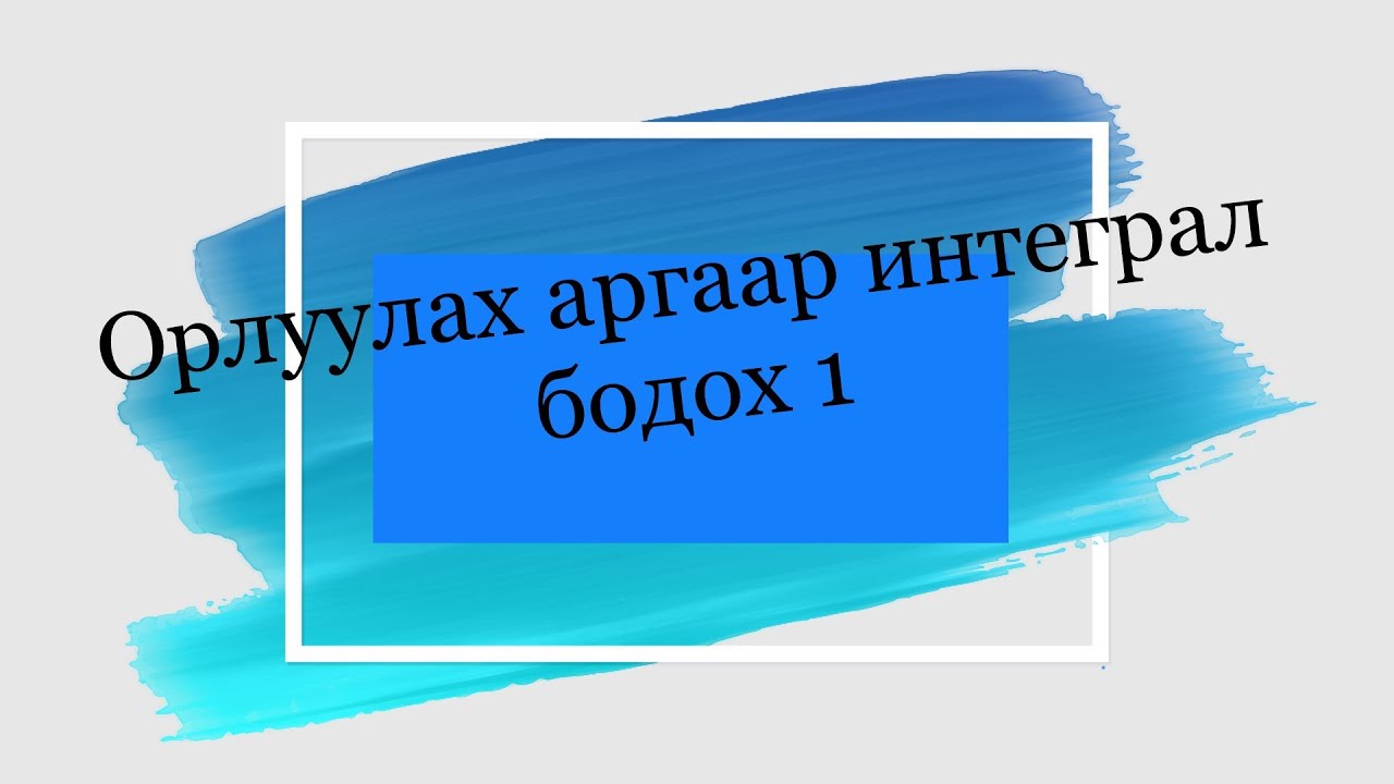 Орлуулах аргаар интеграл бодох
