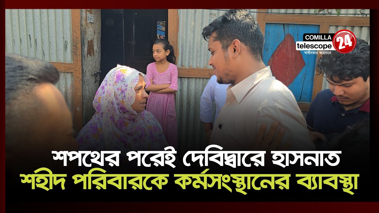শপথ নিয়েই দেবিদ্বারে শহীদ পরিবারের কর্মসংস্থান করে দিচ্ছেন হাসনাত আব্দুল্লাহ 