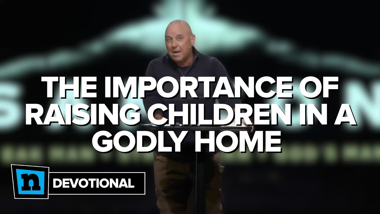 The Importance of Raising Children In A Godly Home | Devotional