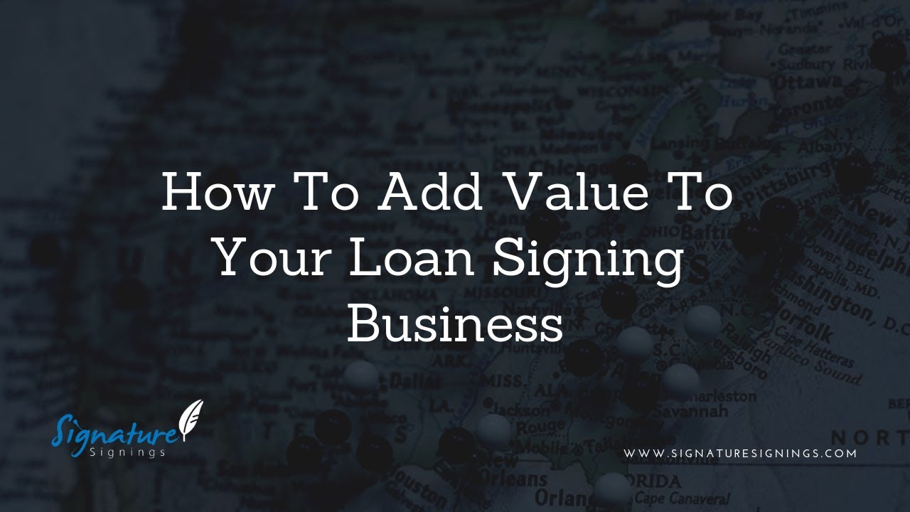 How To Add Value To Your Loan Signing Business