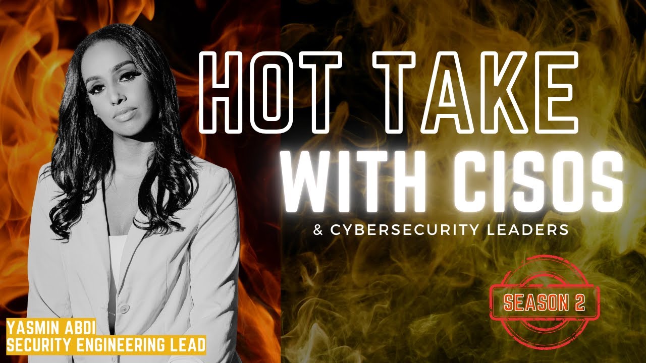 Hot Takes with Cybersecurity Leaders - Yasmin Abdi