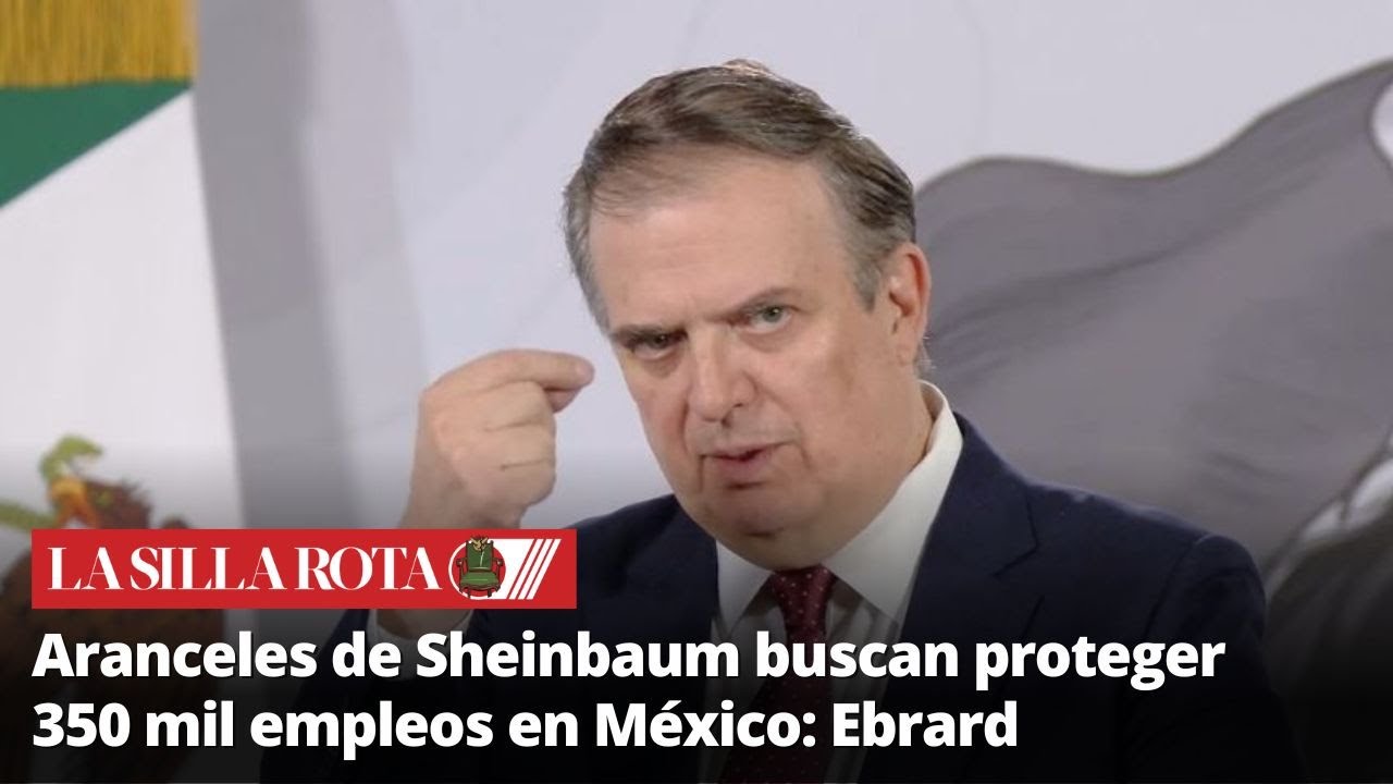 Ebrard explica paquete de aranceles que impactar&aacute; a 17 industrias clave